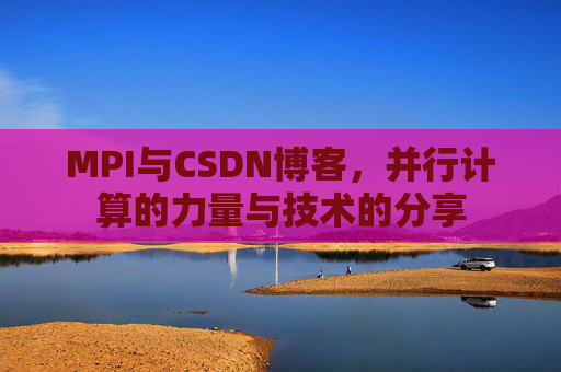 MPI与CSDN博客,并行计算的力量与技术的分享